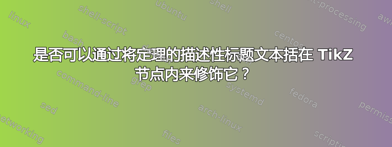 是否可以通过将定理的描述性标题文本括在 TikZ 节点内来修饰它？