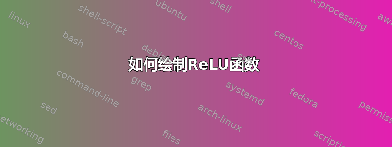 如何绘制ReLU函数