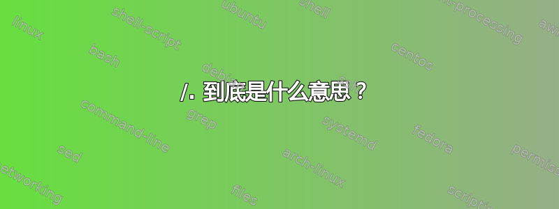 /. 到底是什么意思？