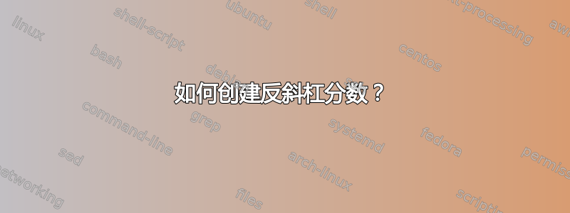 如何创建反斜杠分数？