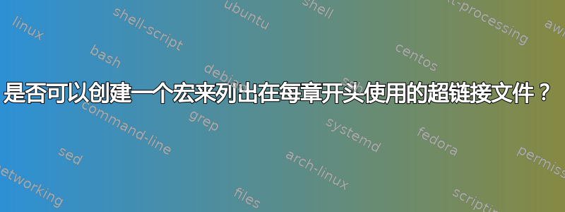 是否可以创建一个宏来列出在每章开头使用的超链接文件？