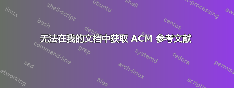 无法在我的文档中获取 ACM 参考文献