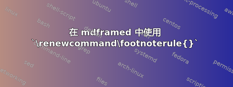 在 mdframed 中使用 `\renewcommand\footnoterule{}`