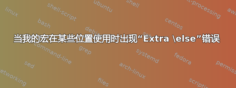 当我的宏在某些位置使用时出现“Extra \else”错误