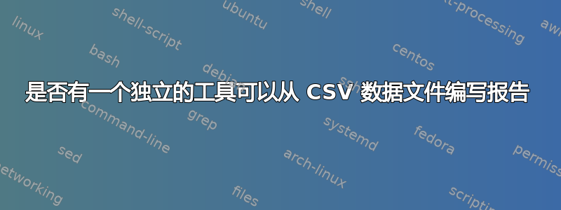 是否有一个独立的工具可以从 CSV 数据文件编写报告