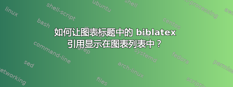 如何让图表标题中的 biblatex 引用显示在图表列表中？