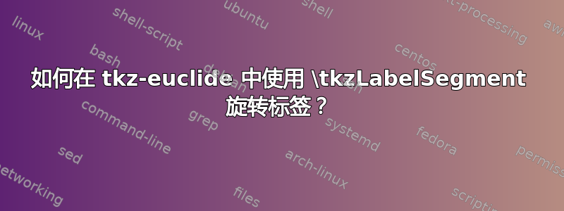 如何在 tkz-euclide 中使用 \tkzLabelSegment 旋转标签？