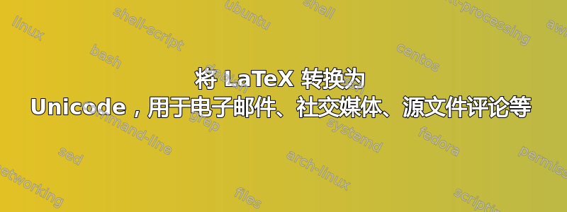 将 LaTeX 转换为 Unicode，用于电子邮件、社交媒体、源文件评论等