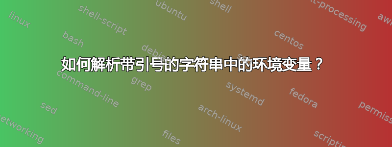 如何解析带引号的字符串中的环境变量？