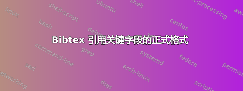 Bibtex 引用关键字段的正式格式