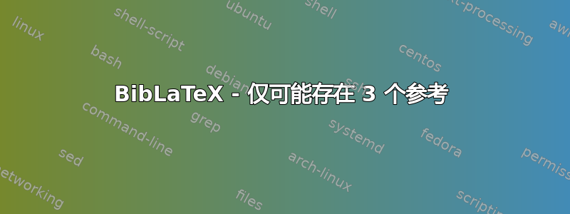 BibLaTeX - 仅可能存在 3 个参考