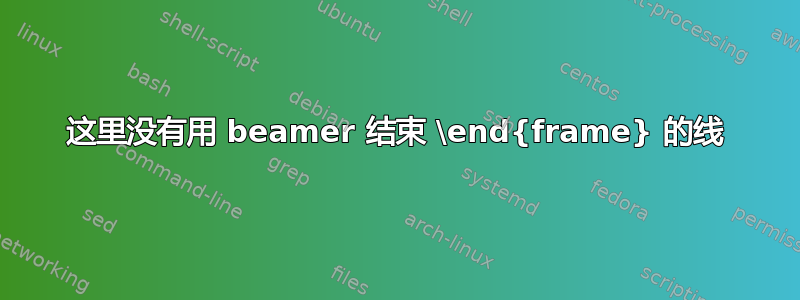 这里没有用 beamer 结束 \end{frame} 的线