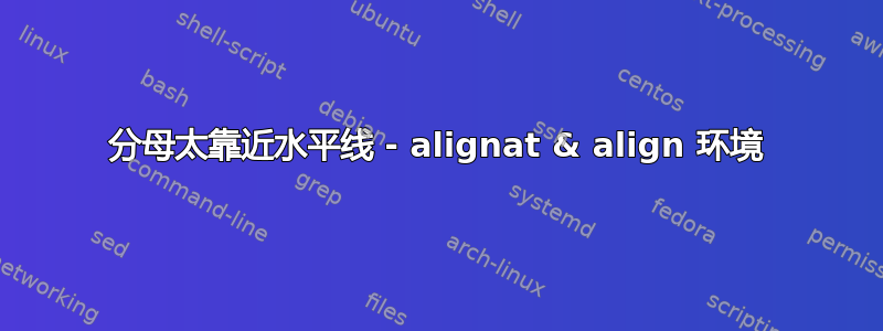 分母太靠近水平线 - alignat & align 环境