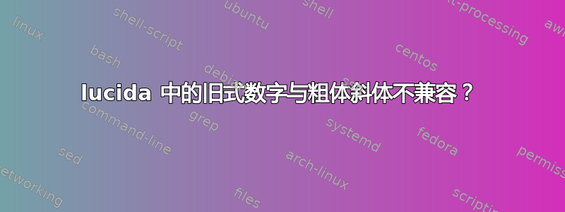 lucida 中的旧式数字与粗体斜体不兼容？