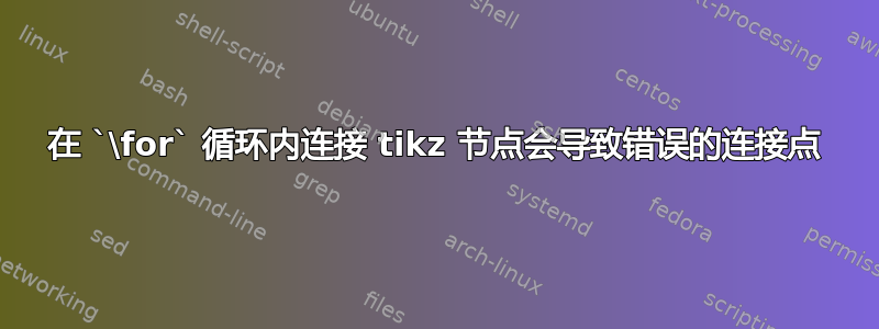 在 `\for` 循环内连接 tikz 节点会导致错误的连接点