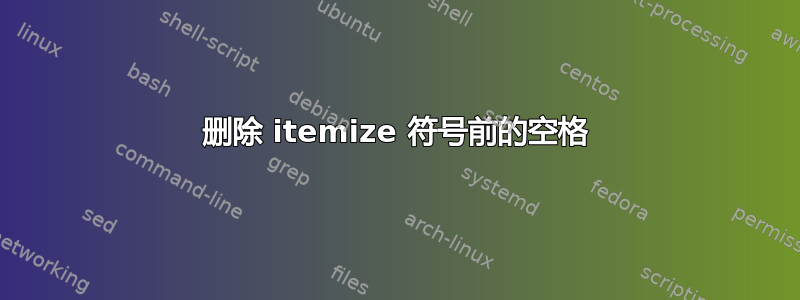 删除 itemize 符号前的空格