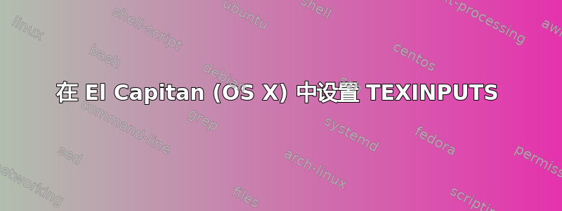 在 El Capitan (OS X) 中设置 TEXINPUTS