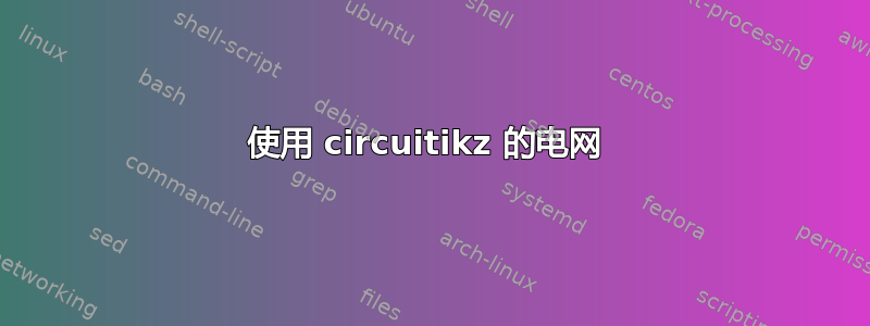 使用 circuitikz 的电网 