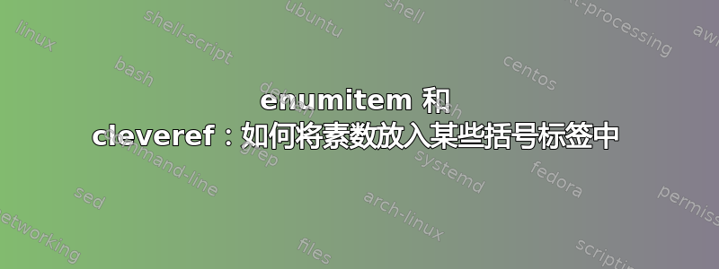 enumitem 和 cleveref：如何将素数放入某些括号标签中