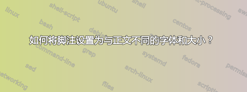 如何将脚注设置为与正文不同的字体和大小？