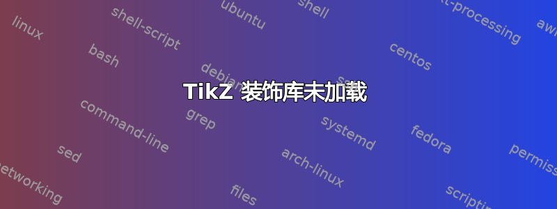 TikZ 装饰库未加载