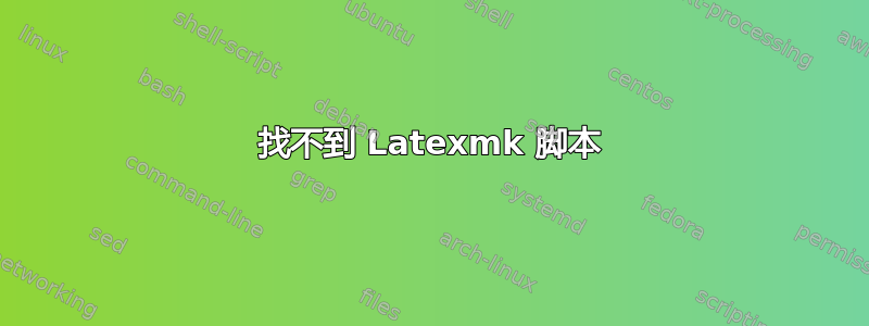 找不到 Latexmk 脚本