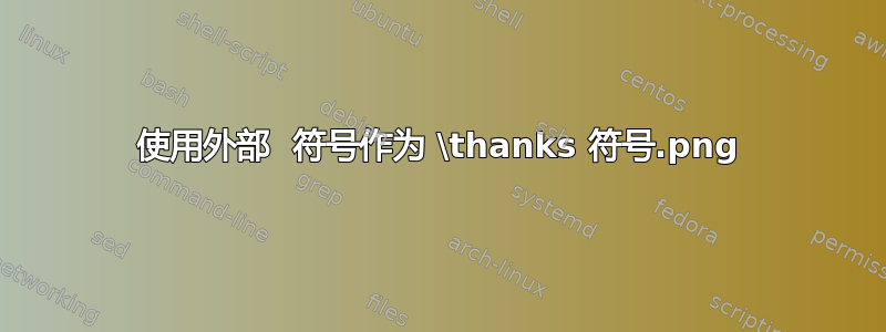 使用外部 .png 符号作为 \thanks 符号