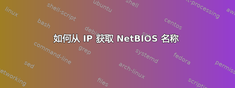 如何从 IP 获取 NetBIOS 名称