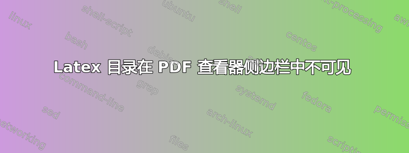 Latex 目录在 PDF 查看器侧边栏中不可见