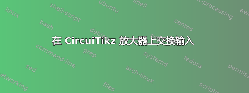 在 CircuiTikz 放大器上交换输入