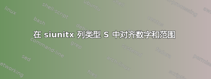 在 siunitx 列类型 S 中对齐数字和范围