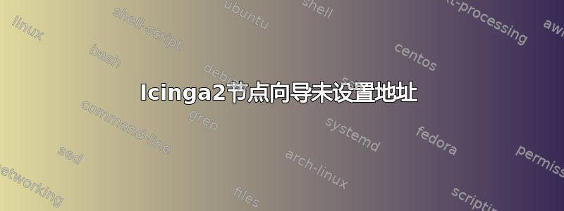 Icinga2节点向导未设置地址