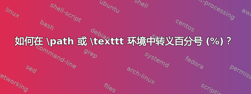 如何在 \path 或 \texttt 环境中转义百分号 (%)？