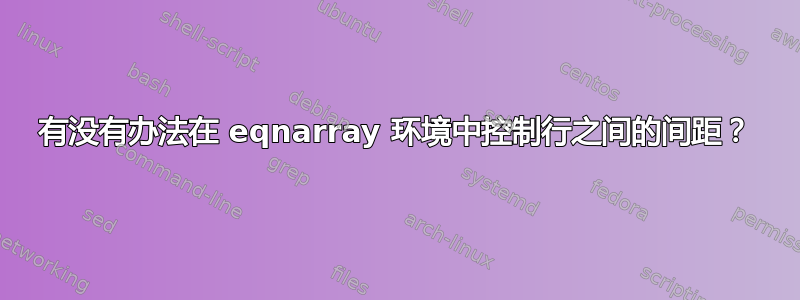 有没有办法在 eqnarray 环境中控制行之间的间距？