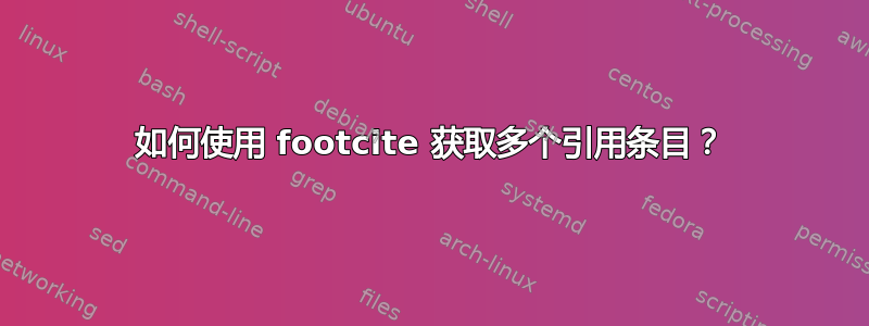 如何使用 footcite 获取多个引用条目？