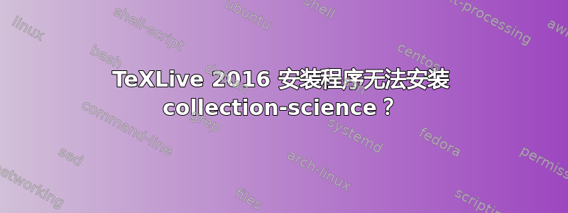 TeXLive 2016 安装程序无法安装 collection-science？