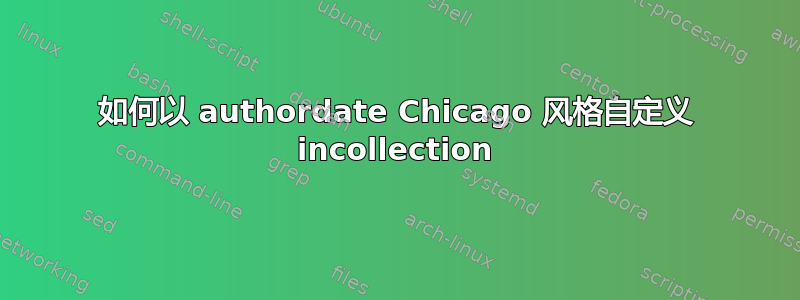 如何以 authordate Chicago 风格自定义 incollection