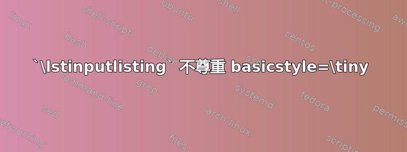 `\lstinputlisting` 不尊重 basicstyle=\tiny