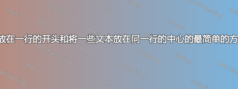 将一些文本放在一行的开头和将一些文本放在同一行的中心的最简单的方法是什么？