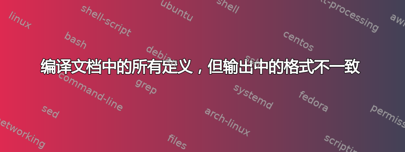 编译文档中的所有定义，但输出中的格式不一致