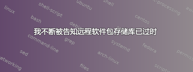 我不断被告知远程软件包存储库已过时