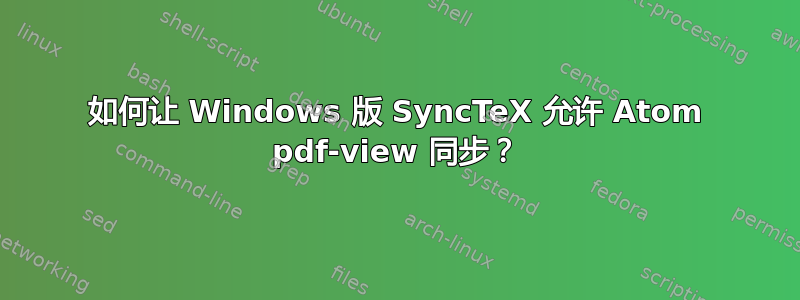 如何让 Windows 版 SyncTeX 允许 Atom pdf-view 同步？