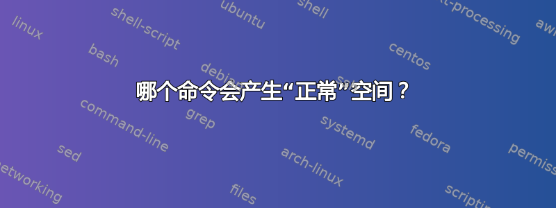 哪个命令会产生“正常”空间？