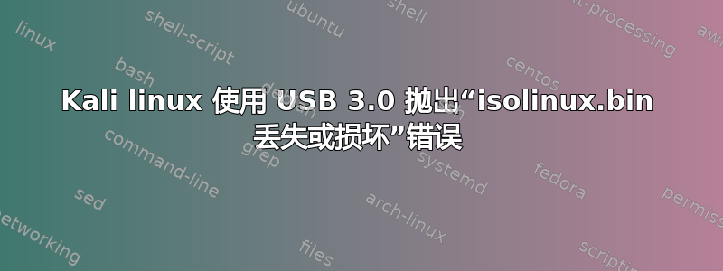 Kali linux 使用 USB 3.0 抛出“isolinux.bin 丢失或损坏”错误