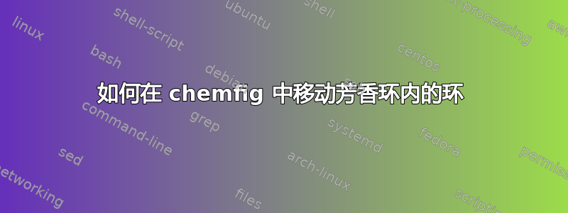 如何在 chemfig 中移动芳香环内的环