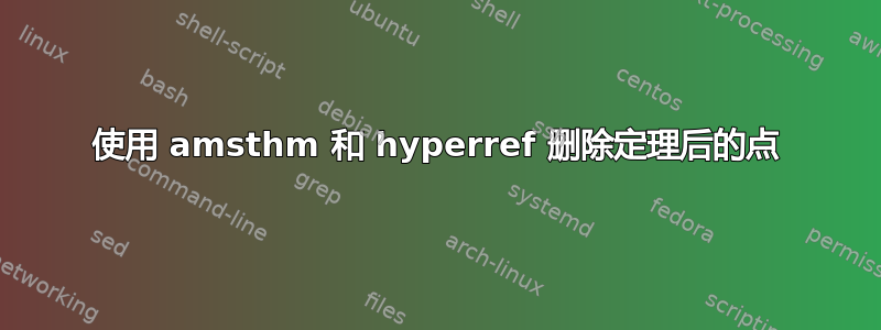 使用 amsthm 和 hyperref 删除定理后的点