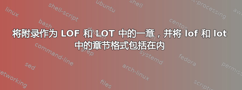 将附录作为 LOF 和 LOT 中的一章，并将 lof 和 lot 中的章节格式包括在内