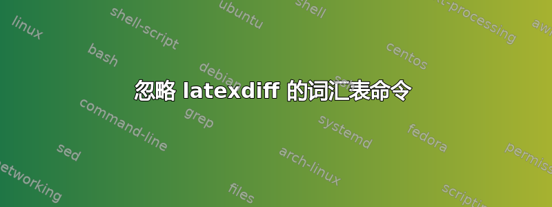 忽略 latexdiff 的词汇表命令