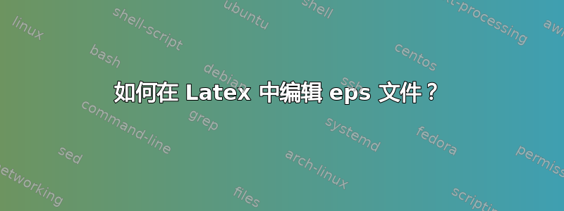 如何在 Latex 中编辑 eps 文件？