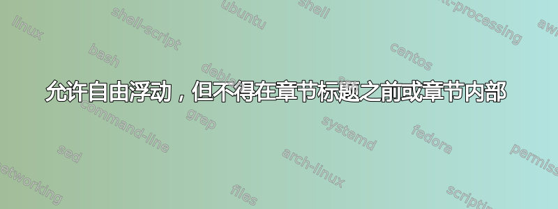 允许自由浮动，但不得在章节标题之前或章节内部